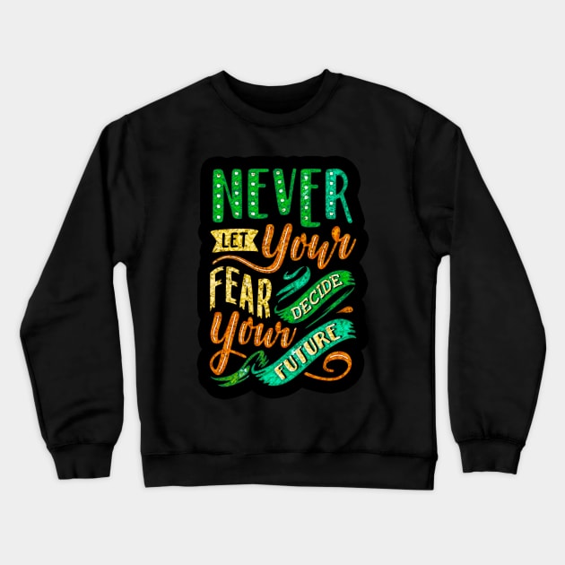 Never Let Your Fear Decide Your Future - Typography Inspirational Quote Design Great For Any Occasion Crewneck Sweatshirt by TeesHood